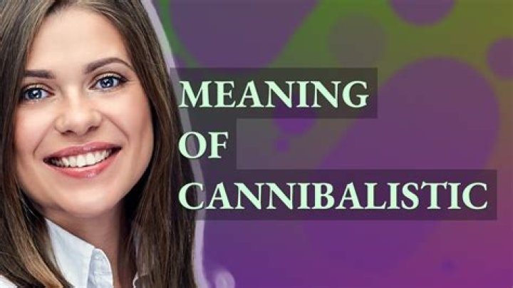 Whats the meaning of cannibalistic?